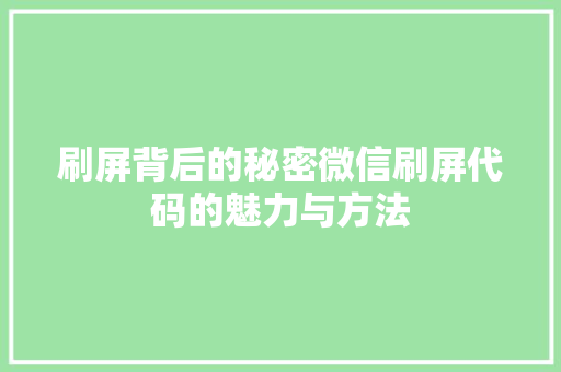 刷屏背后的秘密微信刷屏代码的魅力与方法