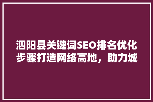 泗阳县关键词SEO排名优化步骤打造网络高地，助力城市发展