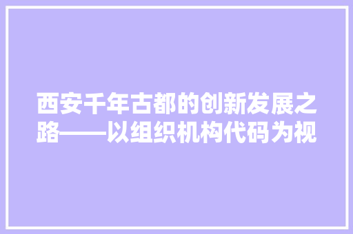 西安千年古都的创新发展之路——以组织机构代码为视角