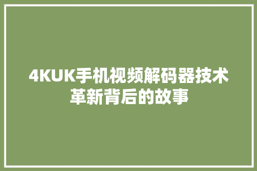 4KUK手机视频解码器技术革新背后的故事