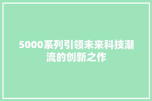 5000系列引领未来科技潮流的创新之作