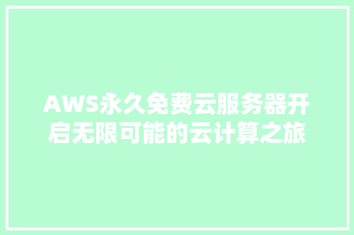 AWS永久免费云服务器开启无限可能的云计算之旅
