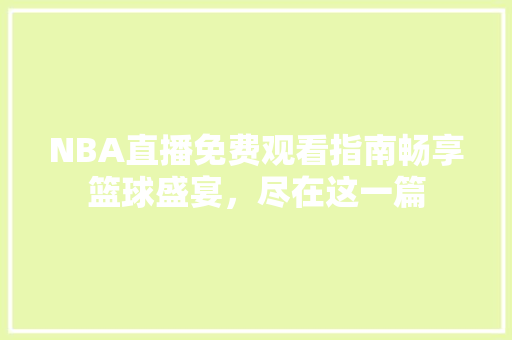 NBA直播免费观看指南畅享篮球盛宴，尽在这一篇