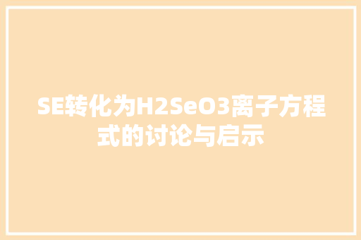 SE转化为H2SeO3离子方程式的讨论与启示