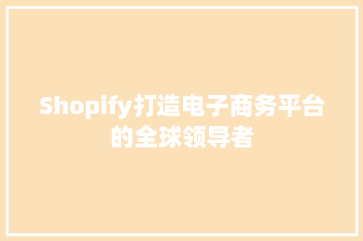 Shopify打造电子商务平台的全球领导者