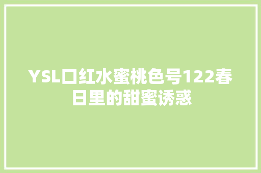 YSL口红水蜜桃色号122春日里的甜蜜诱惑