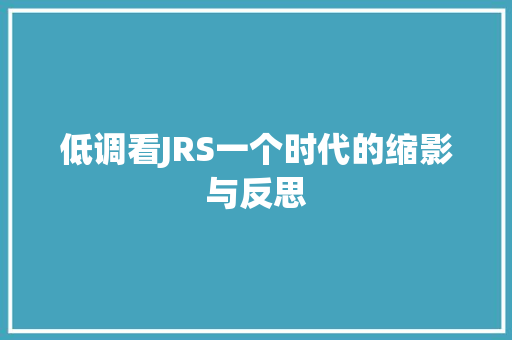 低调看JRS一个时代的缩影与反思