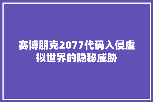赛博朋克2077代码入侵虚拟世界的隐秘威胁