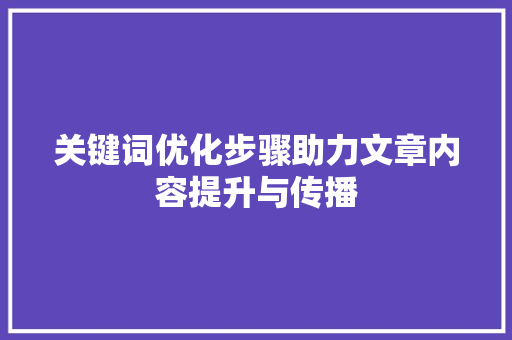 关键词优化步骤助力文章内容提升与传播