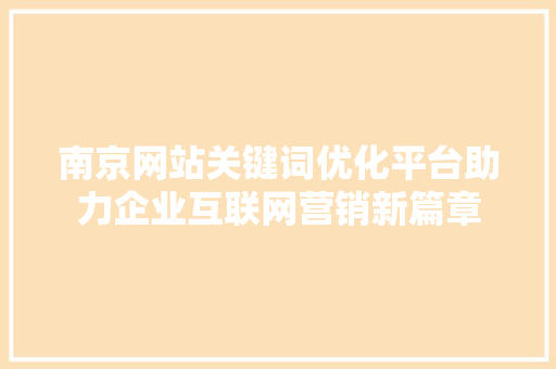 南京网站关键词优化平台助力企业互联网营销新篇章