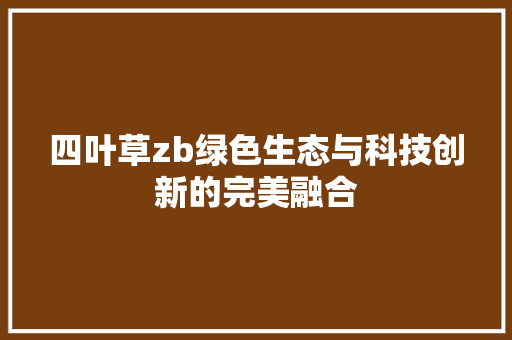 四叶草zb绿色生态与科技创新的完美融合