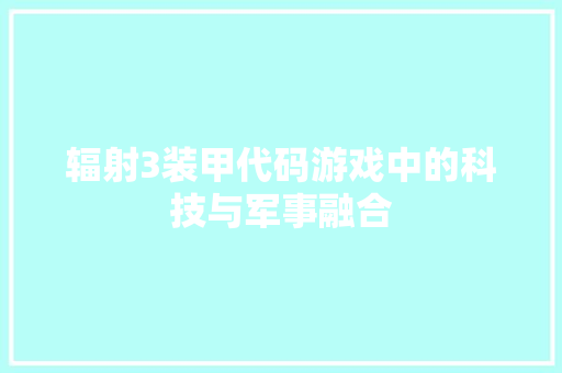 辐射3装甲代码游戏中的科技与军事融合