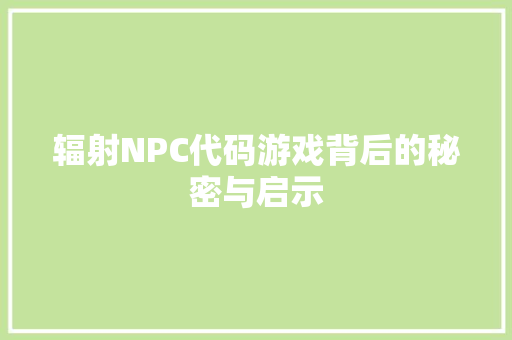 辐射NPC代码游戏背后的秘密与启示  第1张