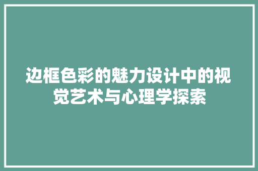 边框色彩的魅力设计中的视觉艺术与心理学探索