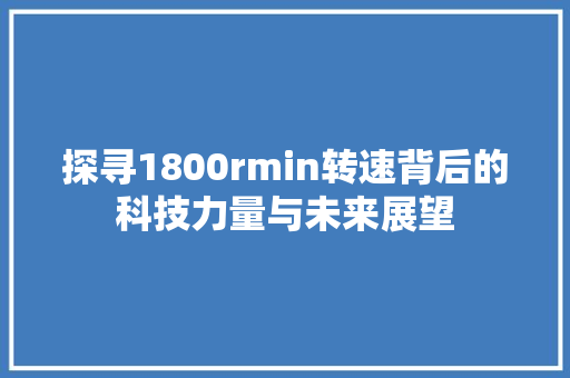 探寻1800rmin转速背后的科技力量与未来展望