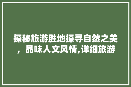探秘旅游胜地探寻自然之美，品味人文风情,详细旅游推广关键词