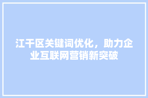 江干区关键词优化，助力企业互联网营销新突破