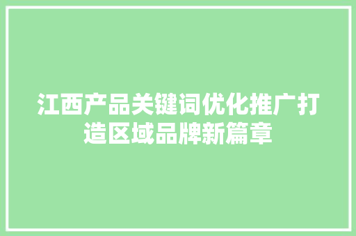 江西产品关键词优化推广打造区域品牌新篇章