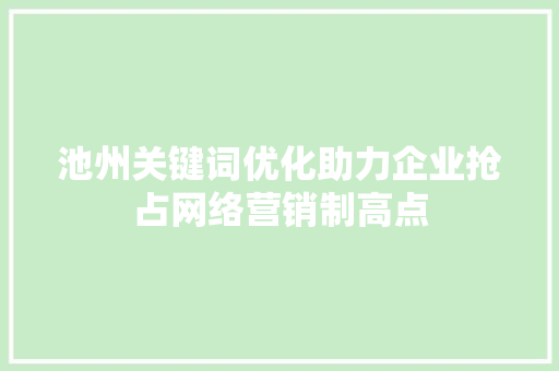 池州关键词优化助力企业抢占网络营销制高点
