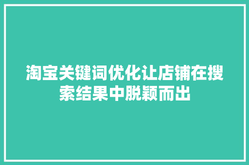 淘宝关键词优化让店铺在搜索结果中脱颖而出