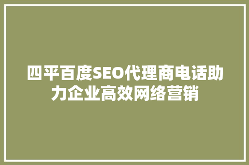 四平百度SEO代理商电话助力企业高效网络营销
