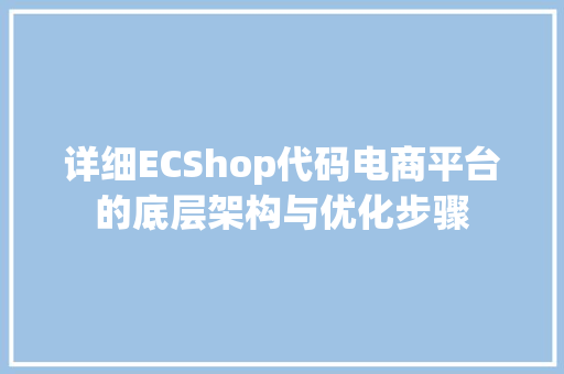 详细ECShop代码电商平台的底层架构与优化步骤