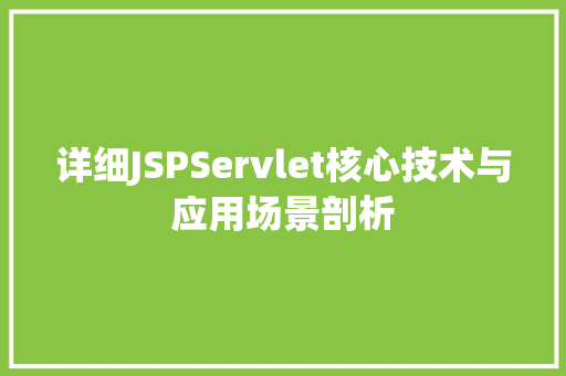 详细JSPServlet核心技术与应用场景剖析