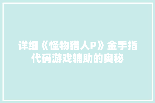 详细《怪物猎人P》金手指代码游戏辅助的奥秘  第1张