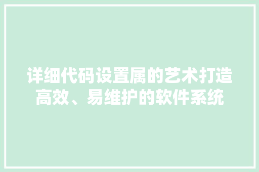 详细代码设置属的艺术打造高效、易维护的软件系统