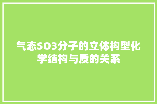 气态SO3分子的立体构型化学结构与质的关系