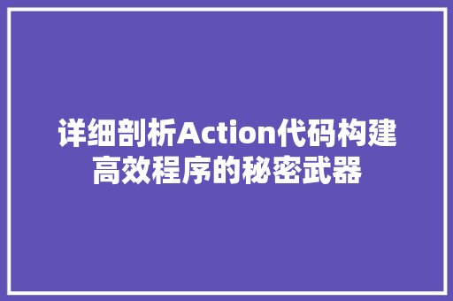 详细剖析Action代码构建高效程序的秘密武器