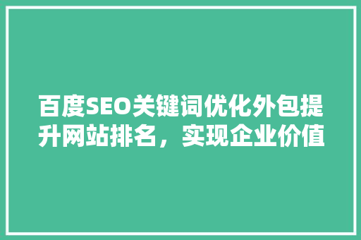 百度SEO关键词优化外包提升网站排名，实现企业价值最大化