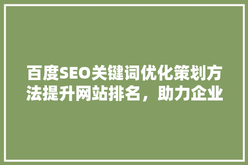 百度SEO关键词优化策划方法提升网站排名，助力企业腾飞