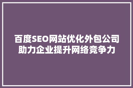 百度SEO网站优化外包公司助力企业提升网络竞争力