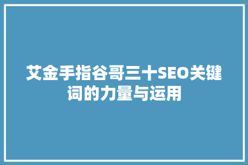 艾金手指谷哥三十SEO关键词的力量与运用