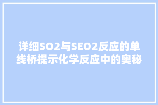 详细SO2与SEO2反应的单线桥提示化学反应中的奥秘