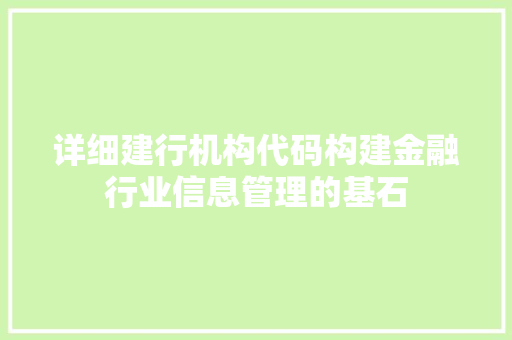 详细建行机构代码构建金融行业信息管理的基石
