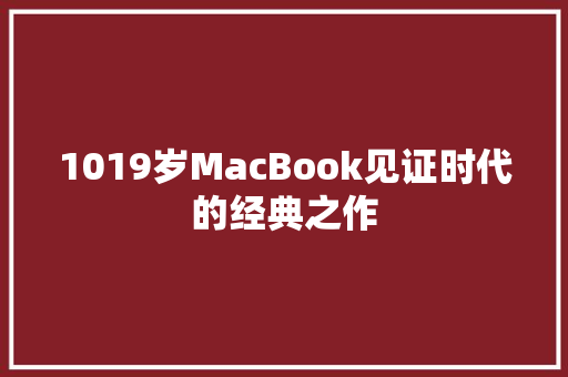 1019岁MacBook见证时代的经典之作