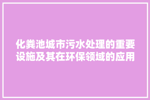 化粪池城市污水处理的重要设施及其在环保领域的应用