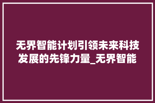无界智能计划引领未来科技发展的先锋力量_无界智能计划优化关键词