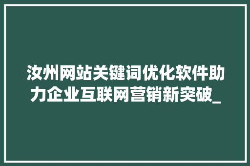 汝州网站关键词优化软件助力企业互联网营销新突破_汝州网站关键词优化软件
