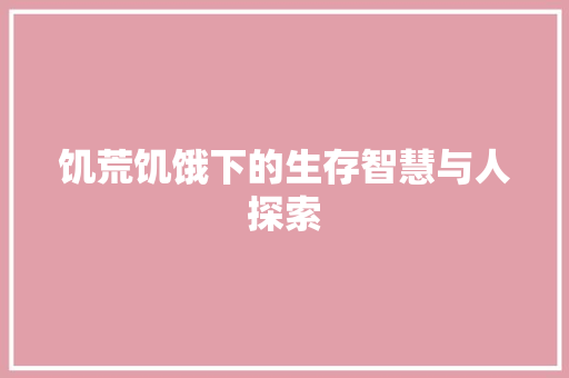 饥荒饥饿下的生存智慧与人探索