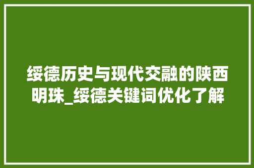 绥德历史与现代交融的陕西明珠_绥德关键词优化了解