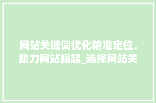 网站关键词优化精准定位，助力网站崛起_选择网站关键词优化