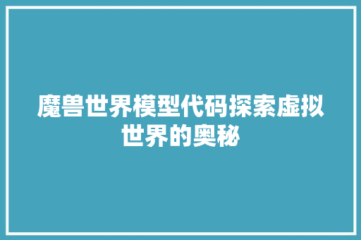 魔兽世界模型代码探索虚拟世界的奥秘