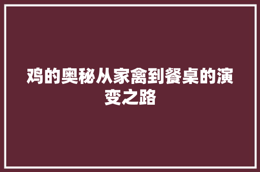 鸡的奥秘从家禽到餐桌的演变之路