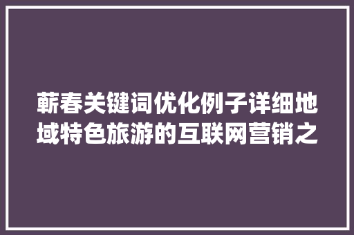 蕲春关键词优化例子详细地域特色旅游的互联网营销之路_蕲春关键词优化例子