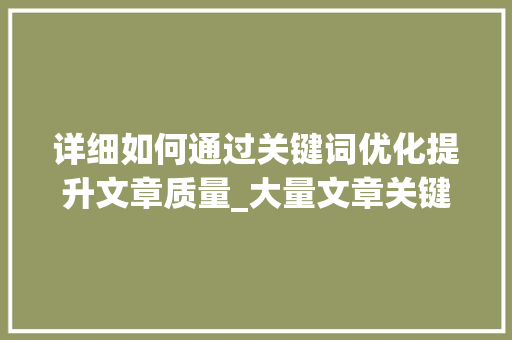 详细如何通过关键词优化提升文章质量_大量文章关键词优化方法