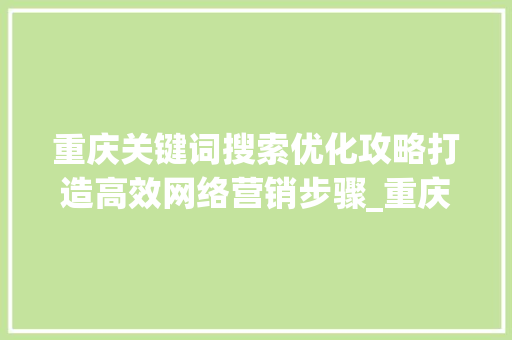 重庆关键词搜索优化攻略打造高效网络营销步骤_重庆关键词搜索怎么优化