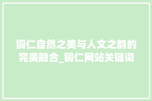 铜仁自然之美与人文之韵的完美融合_铜仁网站关键词优化